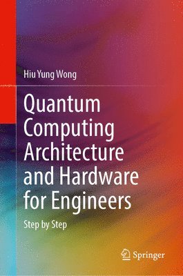 Hiu Yung Wong - Quantum Computing Architecture and Hardware for Engineers, Inbunden