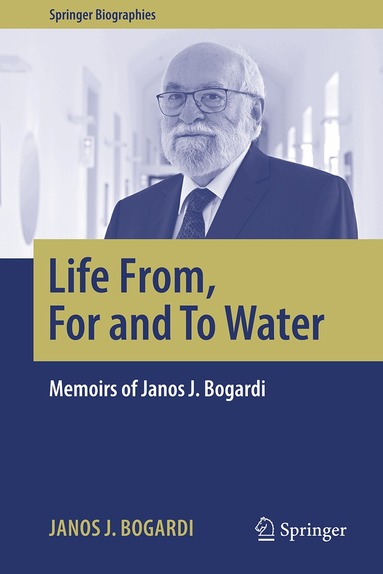 Janos J. Bogardi - Life From, For and To Water, Inbunden