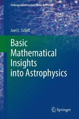 Joel L. Schiff - Basic Mathematical Insights into Astrophysics, Häftad