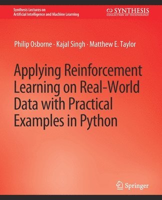 Philip Osborne, Kajal Singh, Matthew E. Taylor - Applying Reinforcement Learning on Real-World Data with Practical Examples in Python, Häftad