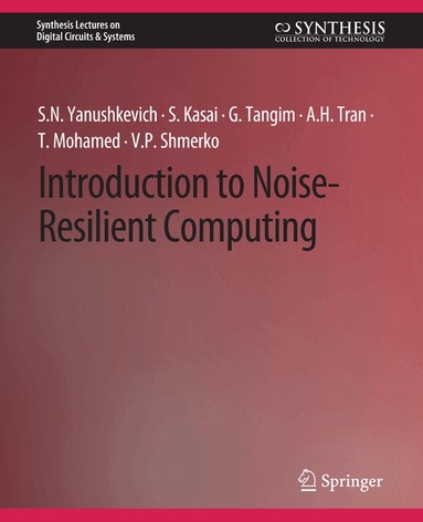 Svetlana N. Yanushkevich, Seiya Kasai, Golam Tangim, A.H. Tran - Introduction to Noise-Resilient Computing, Häftad