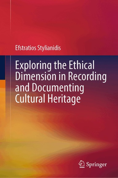 Efstratios Stylianidis - Exploring the Ethical Dimension in Recording and Documenting Cultural Heritage, Inbunden
