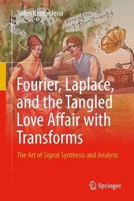 Fourier, Laplace, and the Tangled Love Affair with Transforms 1