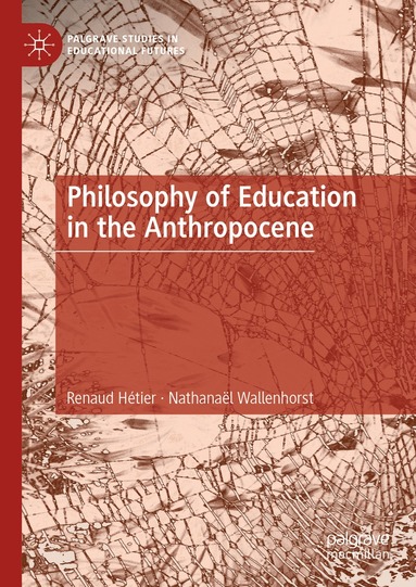 Renaud Hétier, Nathanaël Wallenhorst - Philosophy of Education in the Anthropocene, Inbunden