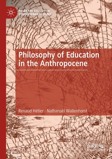 Renaud Hétier, Nathanaël Wallenhorst - Philosophy of Education in the Anthropocene, Häftad