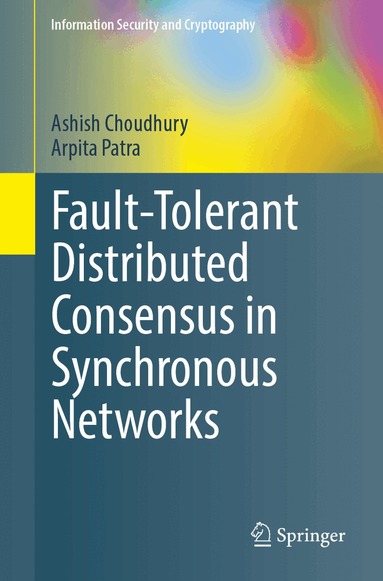Ashish Choudhury, Arpita Patra - Fault-Tolerant Distributed Consensus in Synchronous Networks, Häftad