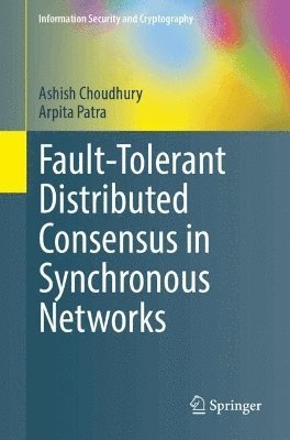 Ashish Choudhury, Arpita Patra - Fault-Tolerant Distributed Consensus in Synchronous Networks, Häftad