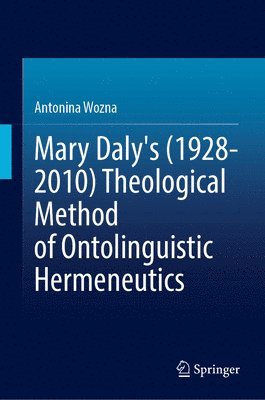 bokomslag Mary Daly's (1928-2010) Theological Method of Ontolinguistic Hermeneutics