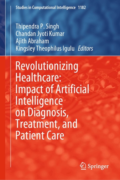 Thipendra P. Singh, Chandan Jyoti Kumar, Ajith Abraham, Kingsley Theophilus Igulu - Revolutionizing Healthcare: Impact of Artificial Intelligence on Diagnosis, Treatment, and Patient Care, Inbunden