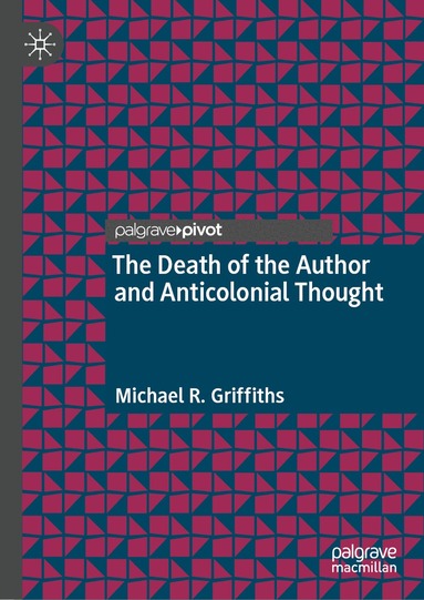 Michael R. Griffiths - Death of the Author and Anticolonial Thought, Inbunden