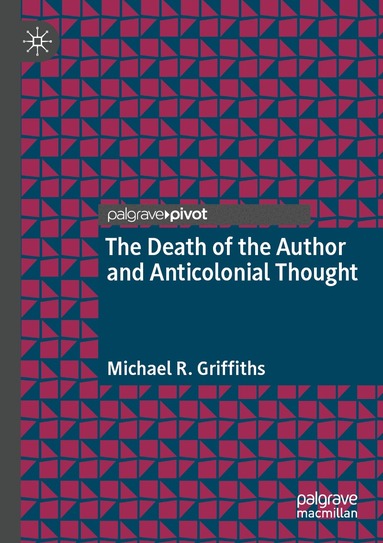Michael R. Griffiths - Death of the Author and Anticolonial Thought, Häftad