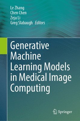 Le Zhang, Chen Chen, Zeju Li, Greg Slabaugh - Generative Machine Learning Models in Medical Image Computing, Inbunden