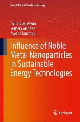 Tahir Iqbal Awan, Sumera Afsheen, Ayesha Mushtaq - Influence of Noble Metal Nanoparticles in Sustainable Energy Technologies, Inbunden