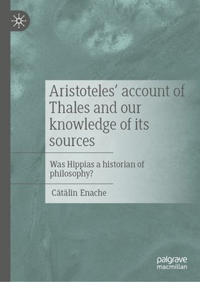 Cătălin Enache, C&#259;t&#259;lin Enache, C¿t¿lin Enache - Thales, Hippias, Aristotle, and the Beginnings of Greek Philosophy, Inbunden