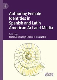 bokomslag Authoring Female Identities in Spanish and Latin American Art and Media