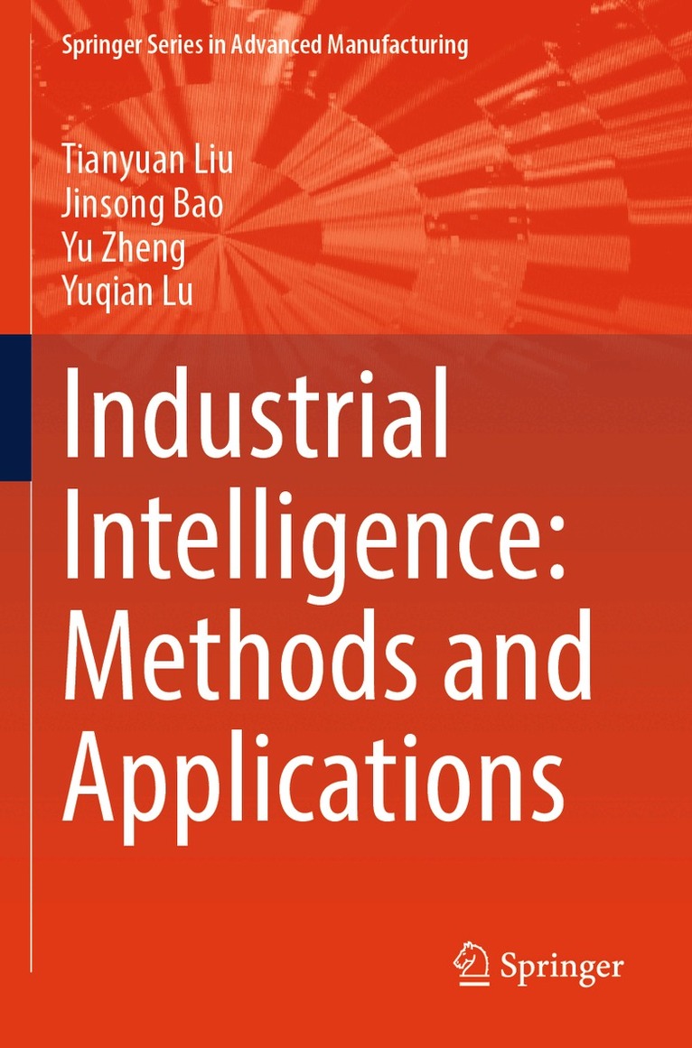 Tianyuan Liu, Jinsong Bao, Yu Zheng, Yuqian Lu - Industrial Intelligence: Methods and Applications, Häftad