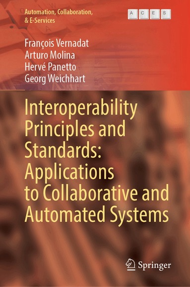 François Vernadat, Arturo Molina, Hervé Panetto, Georg Weichhart - Interoperability Principles and Standards: Applications to Collaborative and Automated Systems, Inbunden