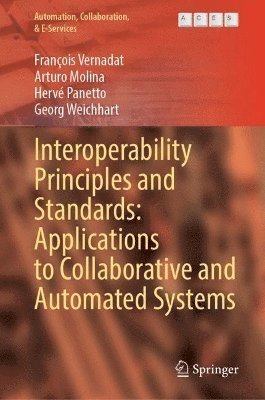 François Vernadat, Arturo Molina, Hervé Panetto, Georg Weichhart, Francois Vernadat, Herve Panetto - Interoperability Principles and Standards: Applications to Collaborative and Automated Systems, Inbunden