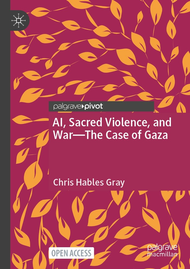 Chris Hables Gray - AI, Sacred Violence, and War—The Case of Gaza, Häftad