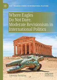 bokomslag Where Eagles Do Not Dare. Moderate Revisionism in International Politics