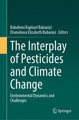 Babafemi Raphael Babaniyi, Ebunoluwa Elizabeth Babaniyi - Interplay of Pesticides and Climate Change, Inbunden