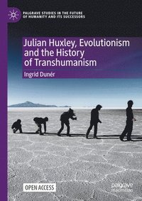 bokomslag Julian Huxley, Evolutionism and the History of Transhumanism