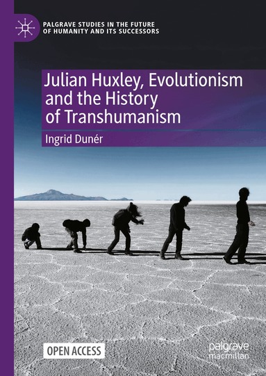 Ingrid Dunér - Julian Huxley, Evolutionism and the History of Transhumanism, Inbunden