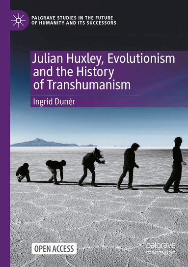 Ingrid Dunér - Julian Huxley, Evolutionism and the History of Transhumanism, Häftad