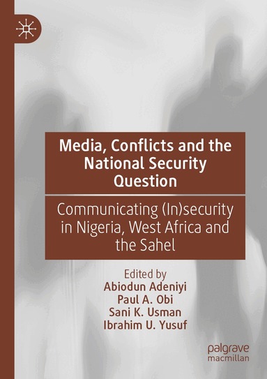 Abiodun Adeniyi, Paul A. Obi, Sani K. Usman, Ibrahim U. Yusuf - Media, Conflicts and the National Security Question, Häftad