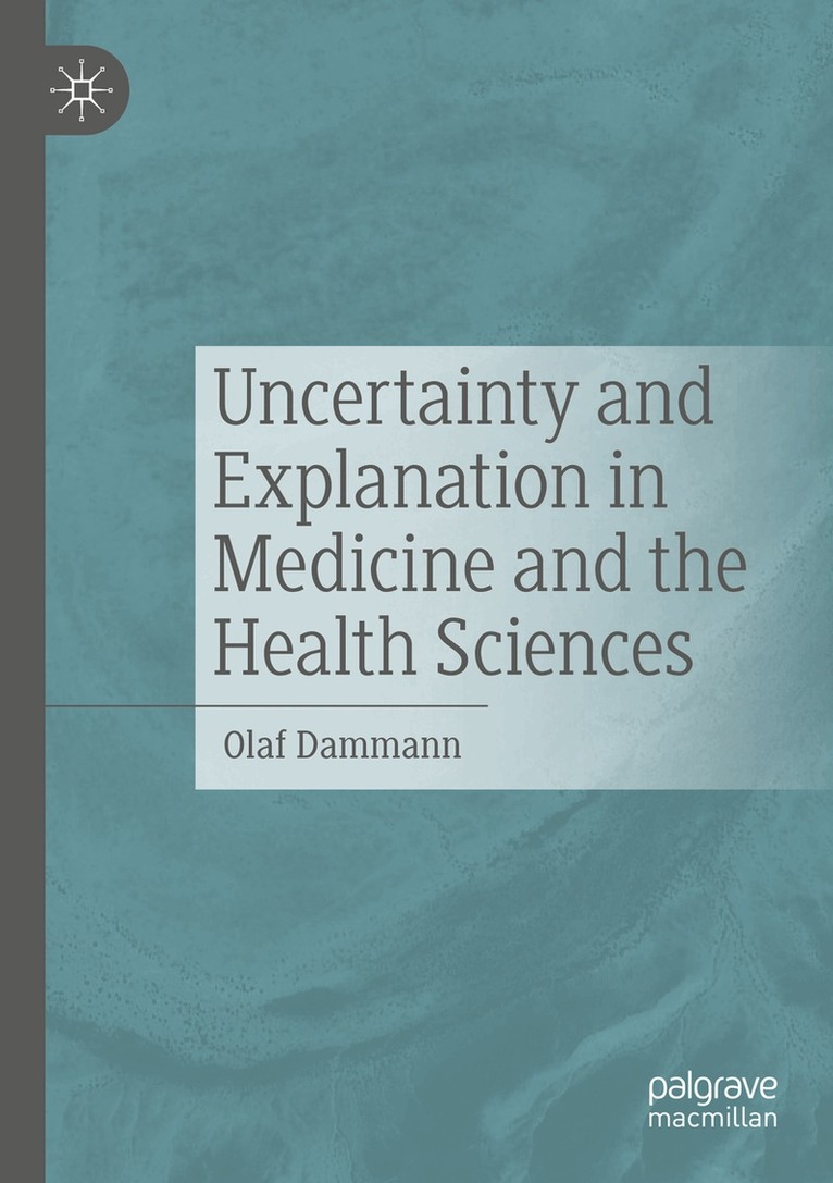 Olaf Dammann - Uncertainty and Explanation in Medicine and the Health Sciences, Häftad