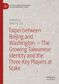 bokomslag Taipei between Beijing and Washington  - The Growing Taiwanese Identity and the Three Key Players at Stake
