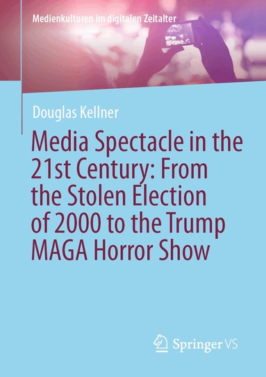 Douglas Kellner - Media Spectacle in the 21st Century: From the Stolen Election of 2000 to the Trump MAGA Horror Show, Häftad