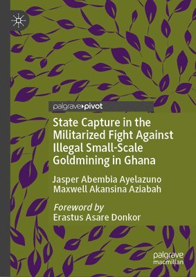 bokomslag State Capture in the Militarized Fight Against Illegal Small-Scale Goldmining in Ghana