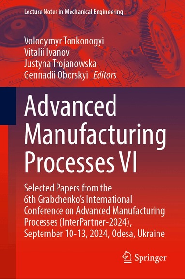 Volodymyr Tonkonogyi, Vitalii Ivanov, Justyna Trojanowska, Gennadii Oborskyi - Advanced Manufacturing Processes VI, Inbunden