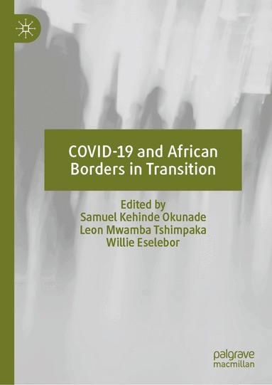 Samuel Kehinde Okunade, Leon Mwamba Tshimpaka, Willie Eselebor - COVID-19 and African Borders in Transition, Inbunden