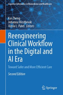 Kai Zheng, Johanna Westbrook, Vimla L. Patel - Reengineering Clinical Workflow in the Digital and AI Era, Inbunden