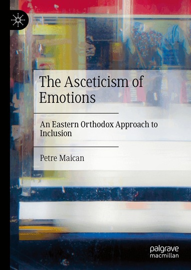 Petre Maican - Asceticism of Emotions, Inbunden