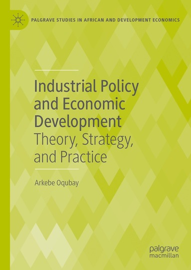 Arkebe Oqubay - Industrial Policy and Economic Development, Inbunden