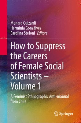 bokomslag How to Suppress the Careers of Female Social Scientists  Volume 1