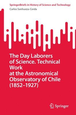 bokomslag Day Laborers of Science. Technical Work at the Astronomical Observatory of Chile (1852-1927)