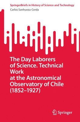 bokomslag The Day Laborers of Science. Technical Work at the Astronomical Observatory of Chile (18521927)