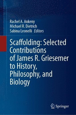 bokomslag Scaffolding: Selected Contributions of James R. Griesemer to History, Philosophy, and Biology