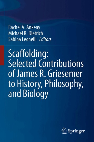 Rachel A. Ankeny, Michael R. Dietrich, Sabina Leonelli - Scaffolding: Selected Contributions of James R. Griesemer to History, Philosophy, and Biology, Häftad