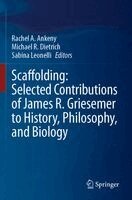 Rachel A. Ankeny, Michael R. Dietrich, Sabina Leonelli - Scaffolding: Selected Contributions of James R. Griesemer to History, Philosophy, and Biology, Häftad