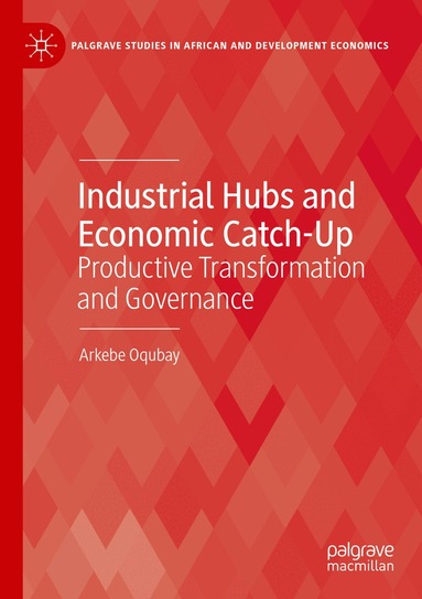 Arkebe Oqubay - Industrial Hubs and Economic Catch-Up, Häftad