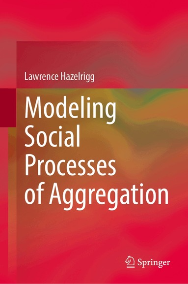 Lawrence Hazelrigg - Modeling Social Processes of Aggregation, Inbunden