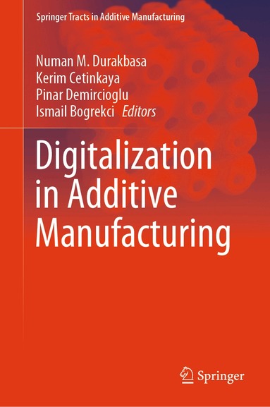 Numan M. Durakbasa, Kerim Cetinkaya, Pinar Demircioglu, Ismail Bogrekci - Digitalization in Additive Manufacturing, Inbunden