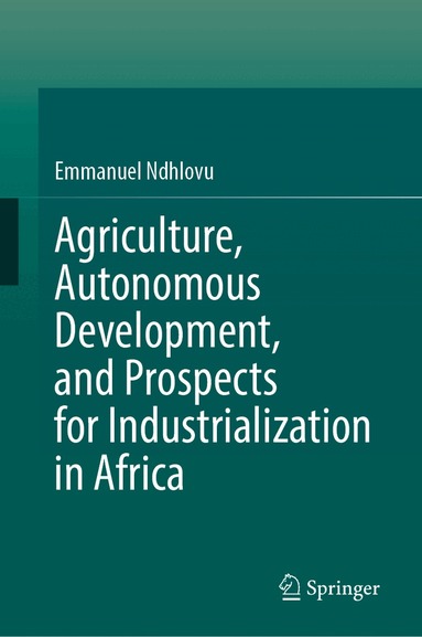 Emmanuel Ndhlovu - Agriculture, Autonomous Development, and Prospects for Industrialization in Africa, Inbunden