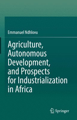 bokomslag Agriculture, Autonomous Development, and Prospects for Industrialization in Africa