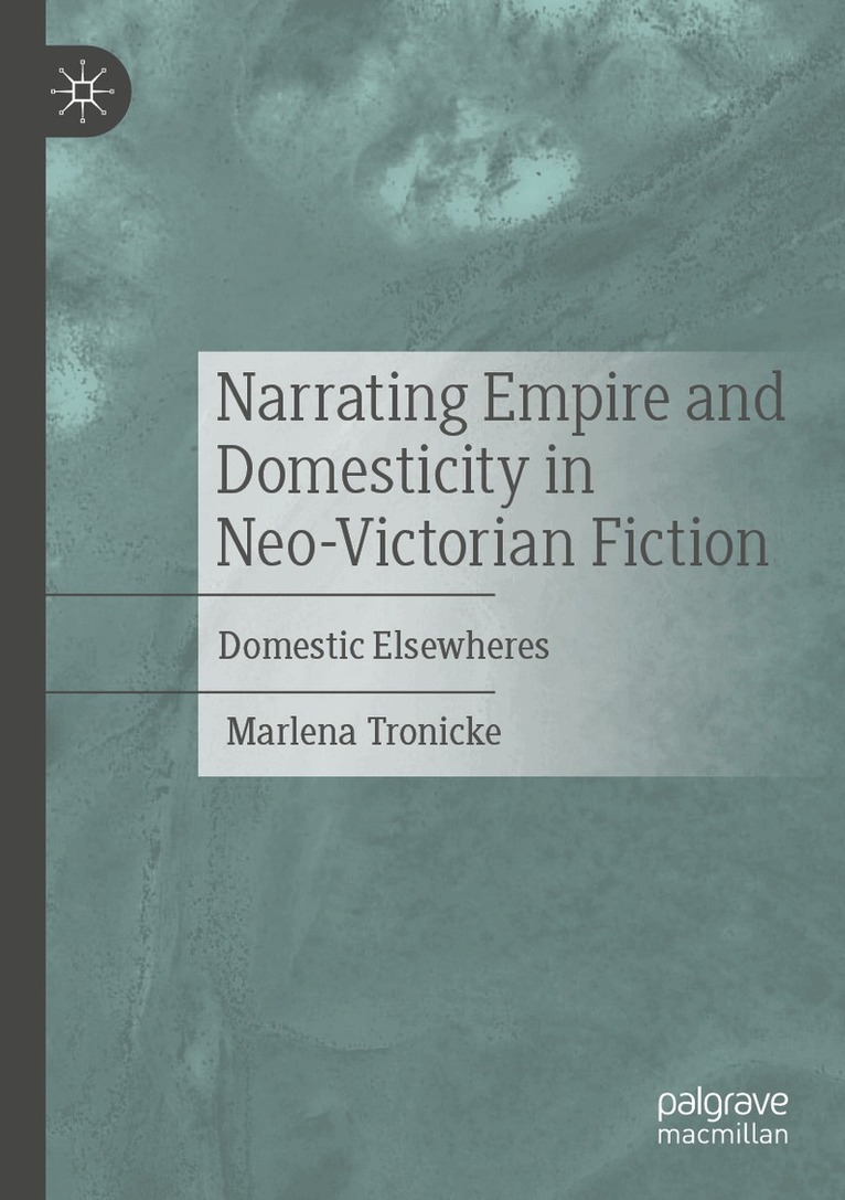 Marlena Tronicke - Narrating Empire and Domesticity in Neo-Victorian Fiction, Häftad
